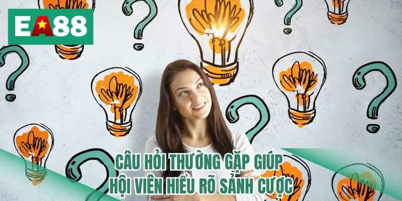 Câu hỏi thường gặp giúp hội viên hiểu rõ sảnh cược